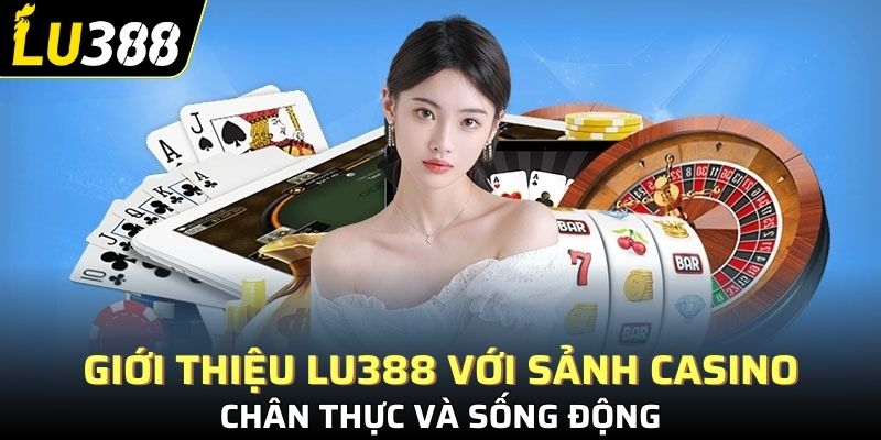Giới thiệu Lu388 với sảnh casino chân thực và sống động